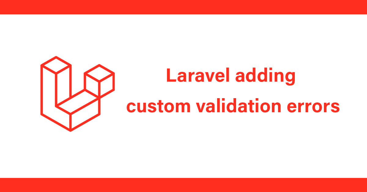 Laravel Adding Custom Validation Errors Dc Blog