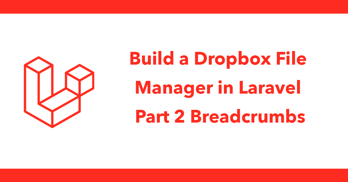 Build a Dropbox File Manager in Laravel - Part 2 Breadcrumbs