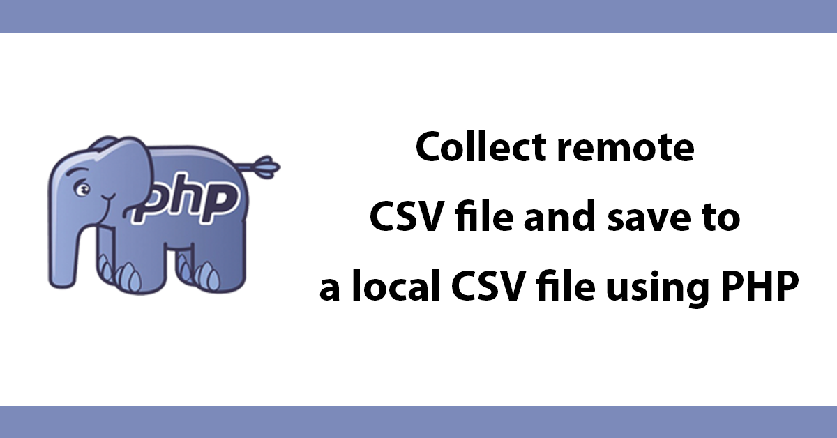 Collect remote CSV file and save to a local CSV file using PHP