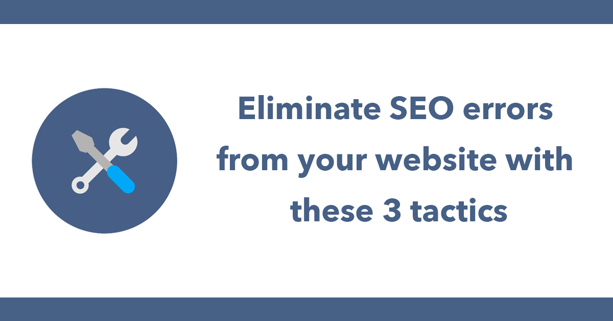 Eliminate SEO errors from your website with these 3 tactics