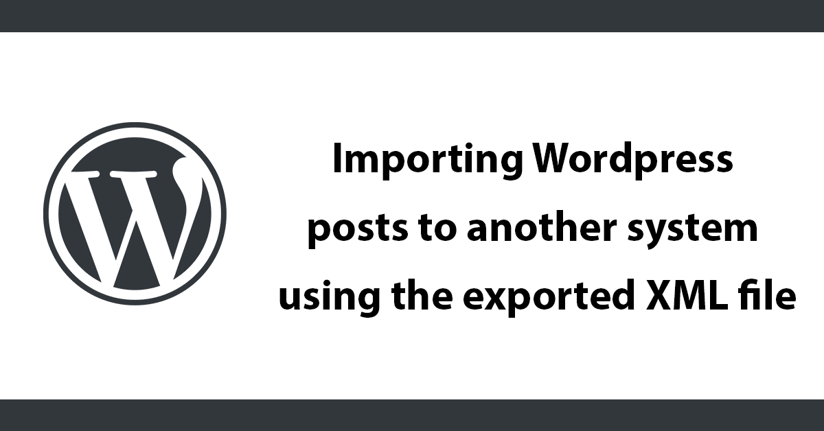 Importing Wordpress posts to another system using the exported XML file