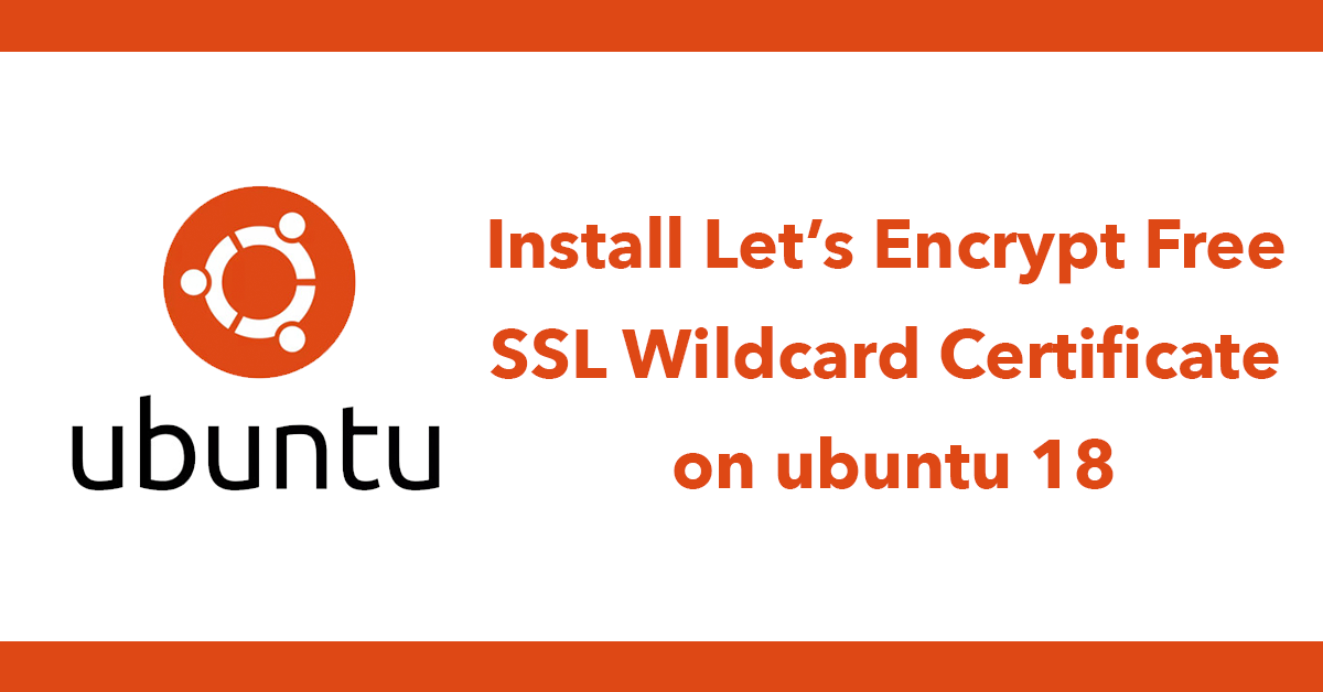 Install Let’s Encrypt Free SSL Wildcard Certificate on ubuntu 18