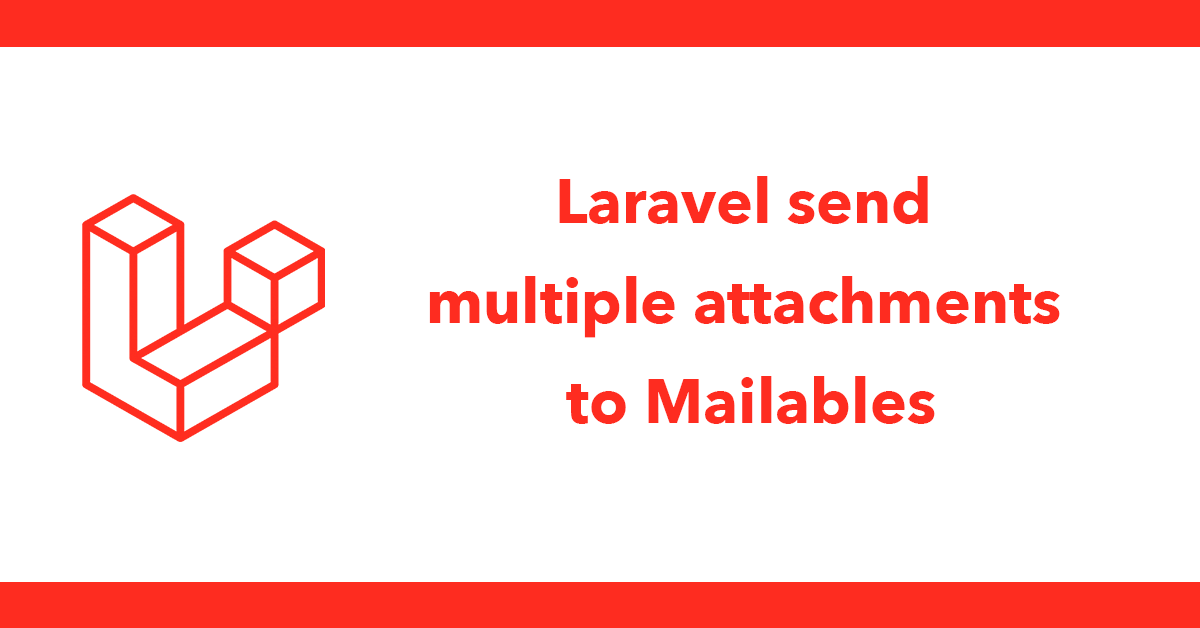 Laravel send multiple attachments to Mailables