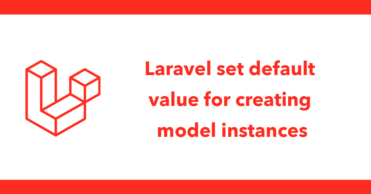 Laravel set default value for creating model instances
