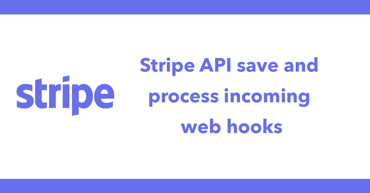 Stripe API save and process incoming web hooks