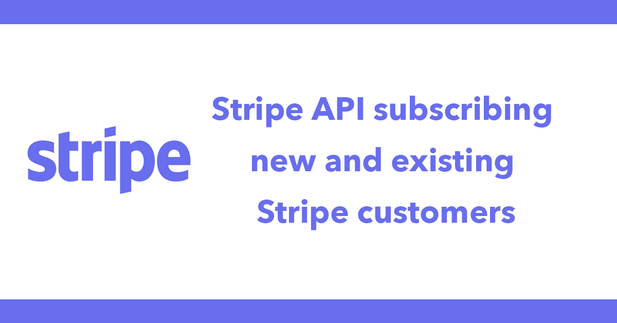 Stripe API subscribing new and existing Stripe customers