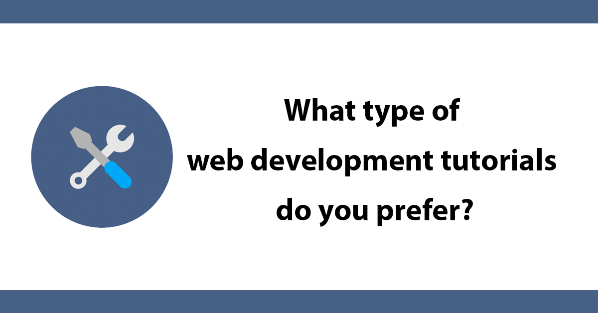 What type of web development tutorials do you prefer?