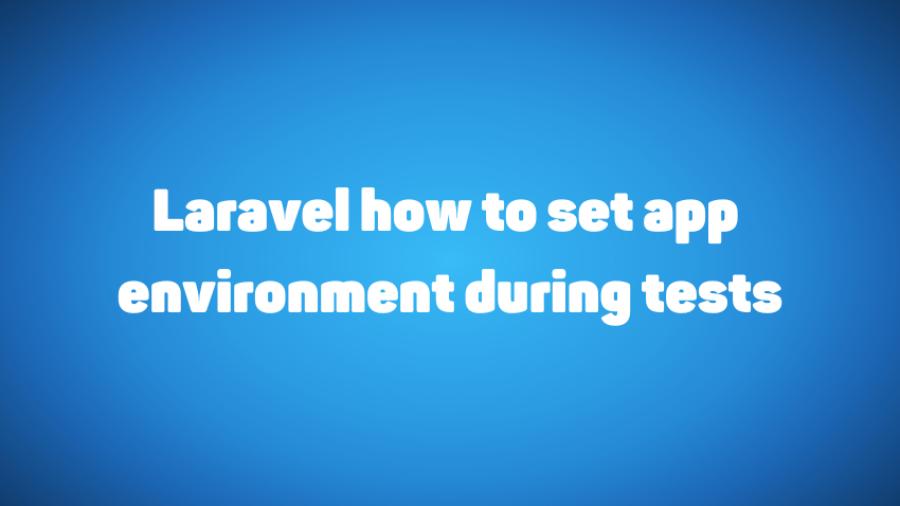 Laravel how to set app environment during tests