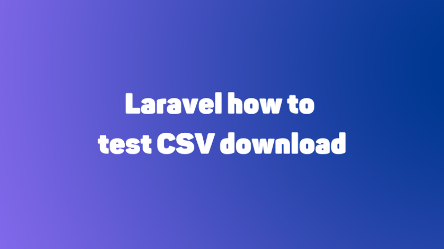 Laravel how to test CSV download