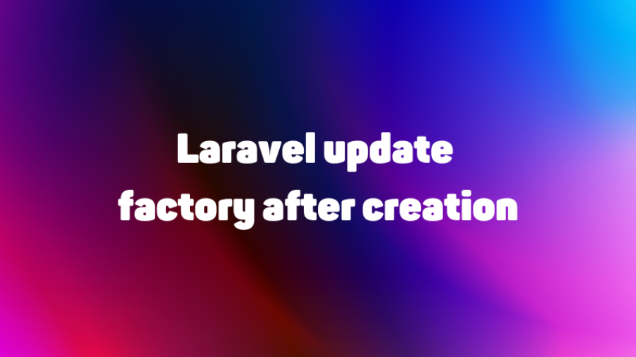 Laravel update factory after creation