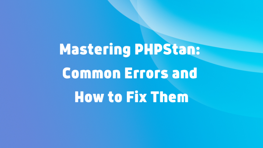 Mastering PHPStan: Common Errors and How to Fix Them